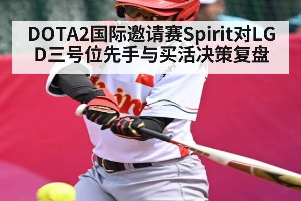DOTA2国际邀请赛Spirit对LGD三号位先手与买活决策复盘